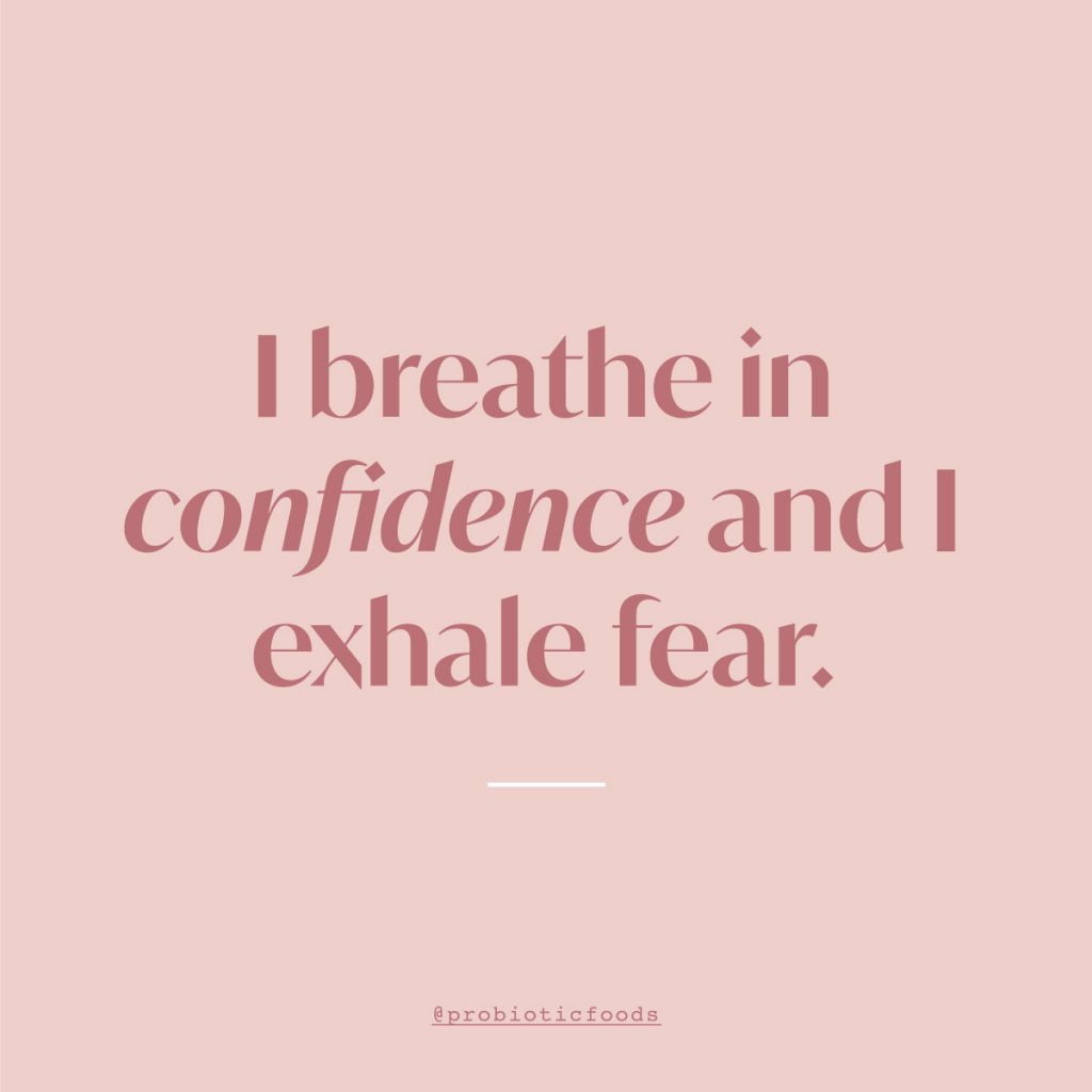 I breathe in confidence and I exhale fear.
