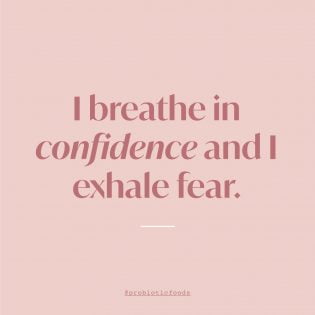 I breathe in confidence and I exhale fear.